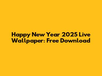 Happy New Year 2025 Live Wallpaper: Free Download