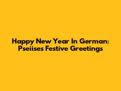 Happy New Year In German: Pseiise's Festive Greetings