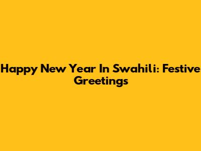 Happy New Year In Swahili: Festive Greetings
