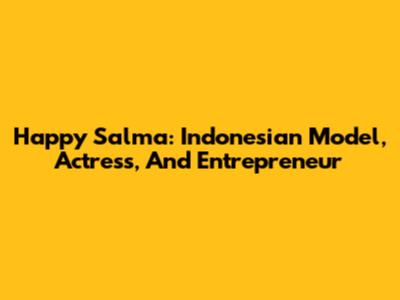 Happy Salma: Indonesian Model, Actress, And Entrepreneur