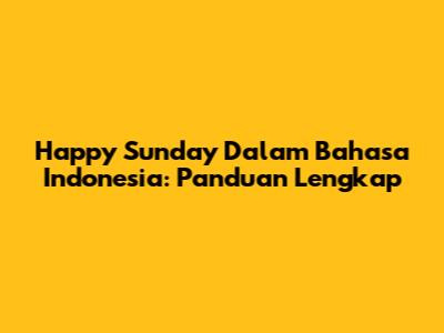 Happy Sunday Dalam Bahasa Indonesia: Panduan Lengkap