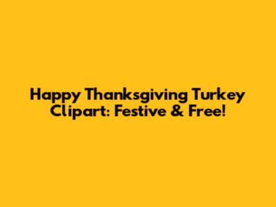 Happy Thanksgiving Turkey Clipart: Festive & Free!