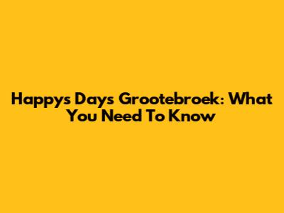 Happys Days Grootebroek: What You Need To Know