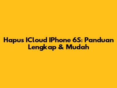 Hapus ICloud IPhone 6S: Panduan Lengkap & Mudah