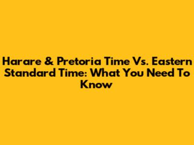 Harare & Pretoria Time Vs. Eastern Standard Time: What You Need To Know