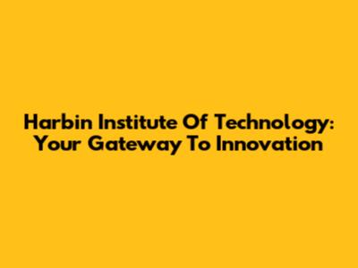 Harbin Institute Of Technology: Your Gateway To Innovation
