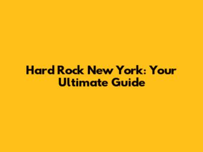Hard Rock New York: Your Ultimate Guide