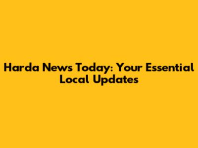 Harda News Today: Your Essential Local Updates