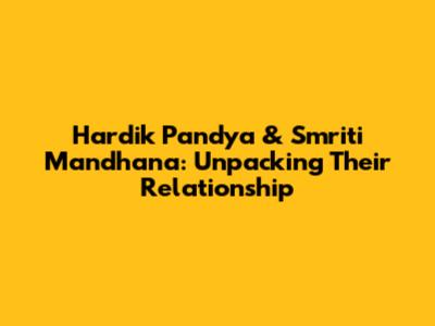 Hardik Pandya & Smriti Mandhana: Unpacking Their Relationship