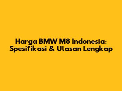 Harga BMW M8 Indonesia: Spesifikasi & Ulasan Lengkap