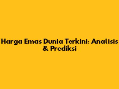 Harga Emas Dunia Terkini: Analisis & Prediksi
