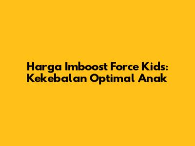 Harga Imboost Force Kids: Kekebalan Optimal Anak