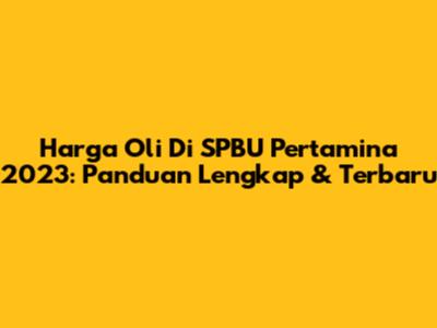 Harga Oli Di SPBU Pertamina 2023: Panduan Lengkap & Terbaru