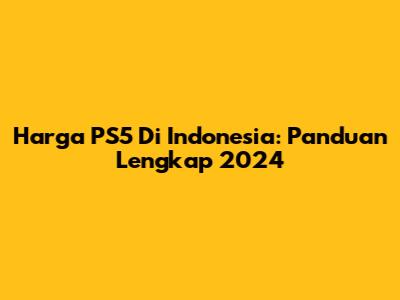 Harga PS5 Di Indonesia: Panduan Lengkap 2024