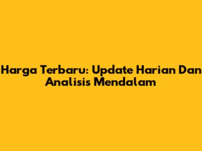 Harga Terbaru: Update Harian Dan Analisis Mendalam