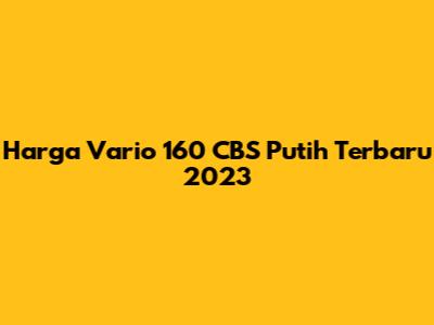 Harga Vario 160 CBS Putih Terbaru 2023