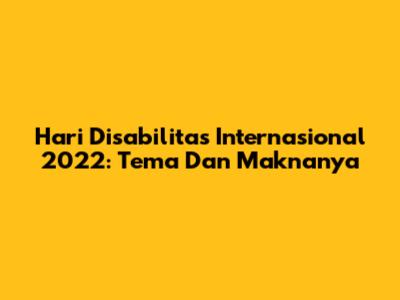 Hari Disabilitas Internasional 2022: Tema Dan Maknanya