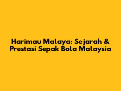 Harimau Malaya: Sejarah & Prestasi Sepak Bola Malaysia
