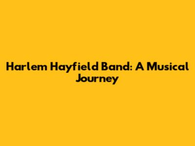 Harlem Hayfield Band: A Musical Journey