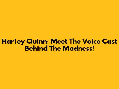 Harley Quinn: Meet The Voice Cast Behind The Madness!