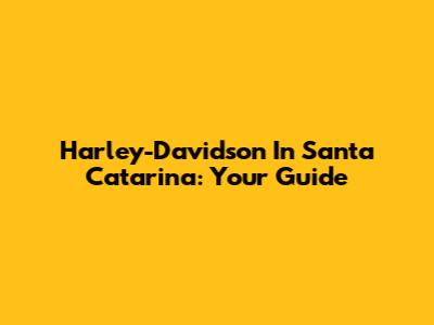 Harley-Davidson In Santa Catarina: Your Guide