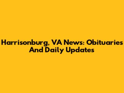 Harrisonburg, VA News: Obituaries And Daily Updates