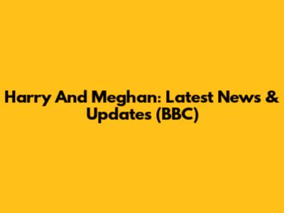 Harry And Meghan: Latest News & Updates (BBC)