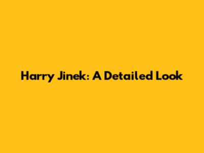 Harry Jinek: A Detailed Look