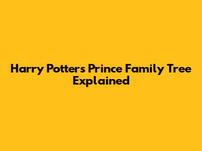 Harry Potter's Prince Family Tree Explained