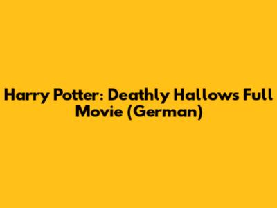 Harry Potter: Deathly Hallows Full Movie (German)