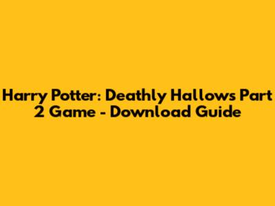Harry Potter: Deathly Hallows Part 2 Game - Download Guide