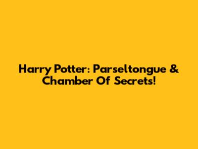 Harry Potter: Parseltongue & Chamber Of Secrets!