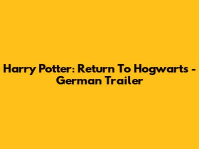 Harry Potter: Return To Hogwarts - German Trailer