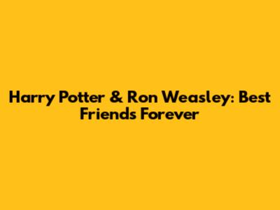 Harry Potter & Ron Weasley: Best Friends Forever