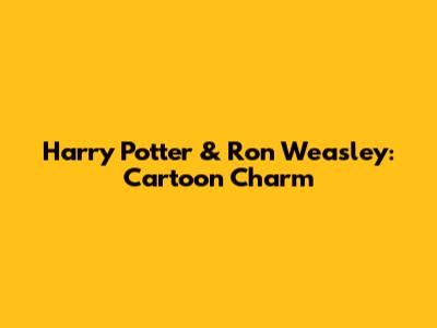 Harry Potter & Ron Weasley: Cartoon Charm