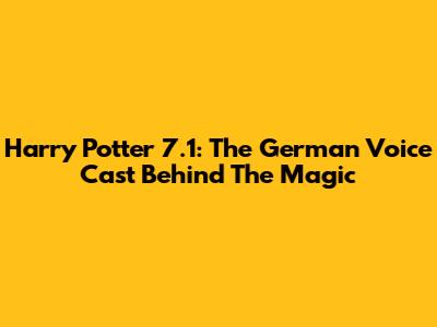 Harry Potter 7.1: The German Voice Cast Behind The Magic