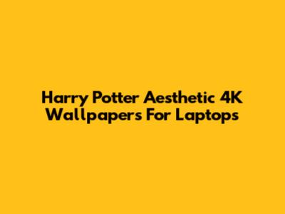 Harry Potter Aesthetic 4K Wallpapers For Laptops