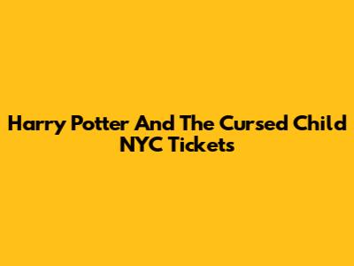 Harry Potter And The Cursed Child NYC Tickets
