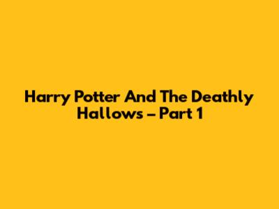 Harry Potter And The Deathly Hallows – Part 1