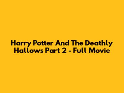Harry Potter And The Deathly Hallows Part 2 - Full Movie