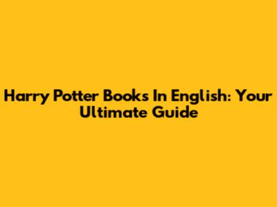 Harry Potter Books In English: Your Ultimate Guide