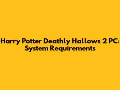 Harry Potter Deathly Hallows 2 PC: System Requirements