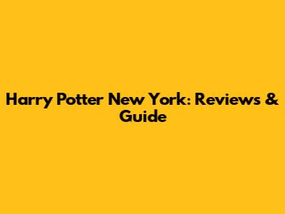 Harry Potter New York: Reviews & Guide