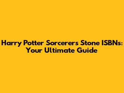 Harry Potter Sorcerer's Stone ISBNs: Your Ultimate Guide