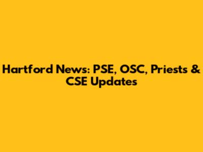 Hartford News: PSE, OSC, Priests & CSE Updates