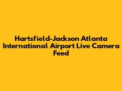Hartsfield-Jackson Atlanta International Airport Live Camera Feed