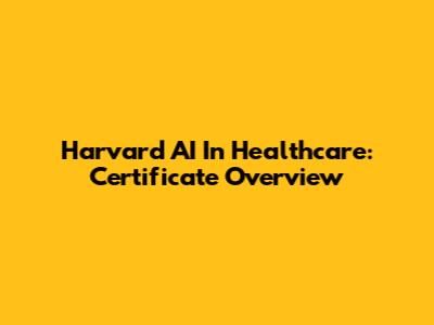 Harvard AI In Healthcare: Certificate Overview