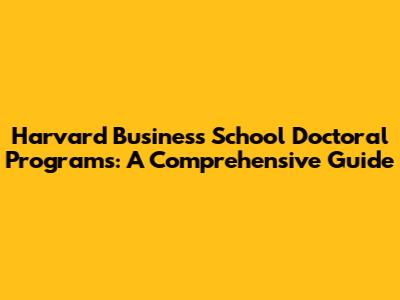 Harvard Business School Doctoral Programs: A Comprehensive Guide