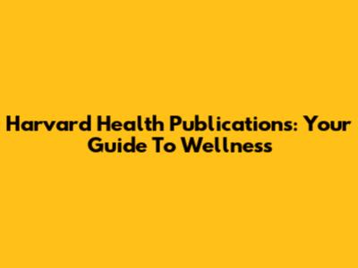 Harvard Health Publications: Your Guide To Wellness