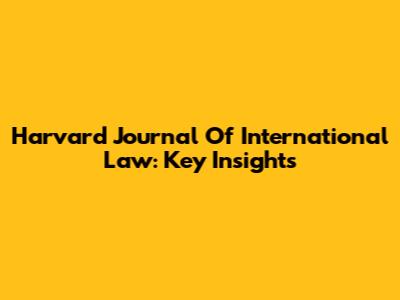 Harvard Journal Of International Law: Key Insights